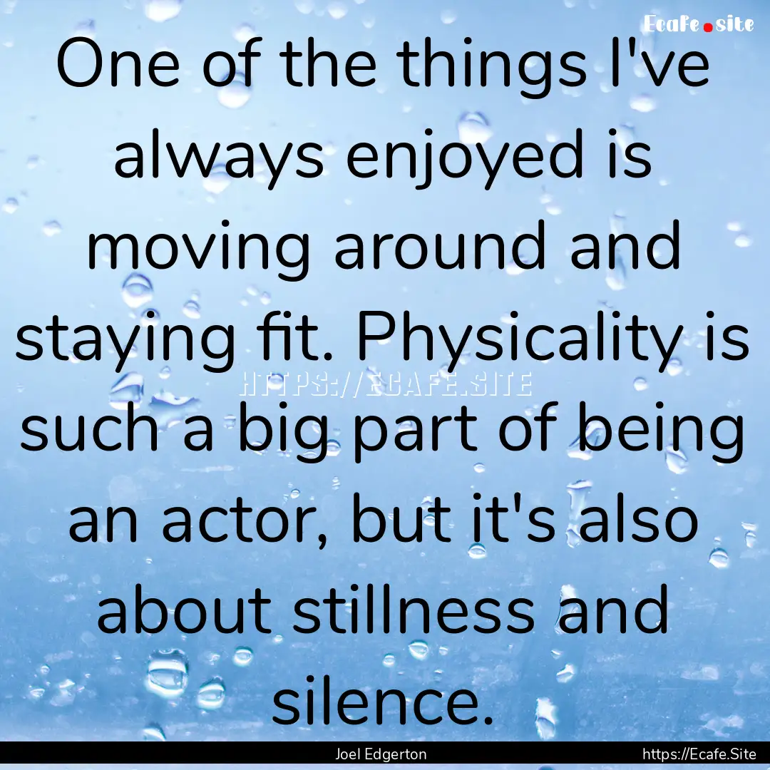 One of the things I've always enjoyed is.... : Quote by Joel Edgerton