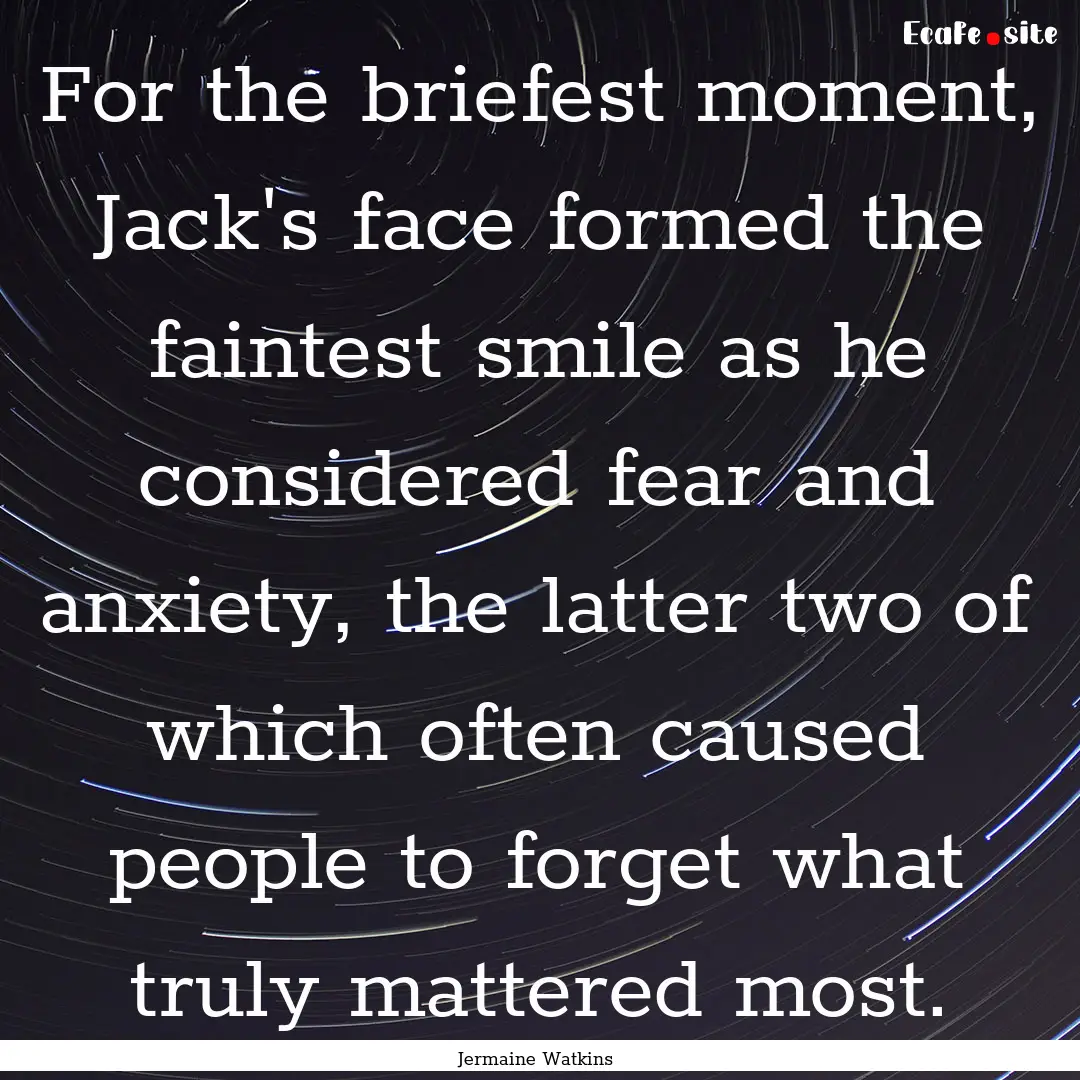 For the briefest moment, Jack's face formed.... : Quote by Jermaine Watkins