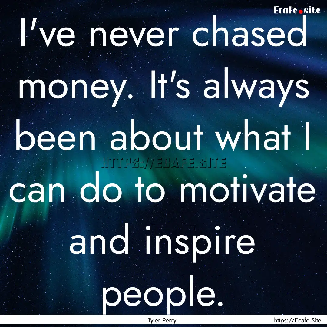 I've never chased money. It's always been.... : Quote by Tyler Perry