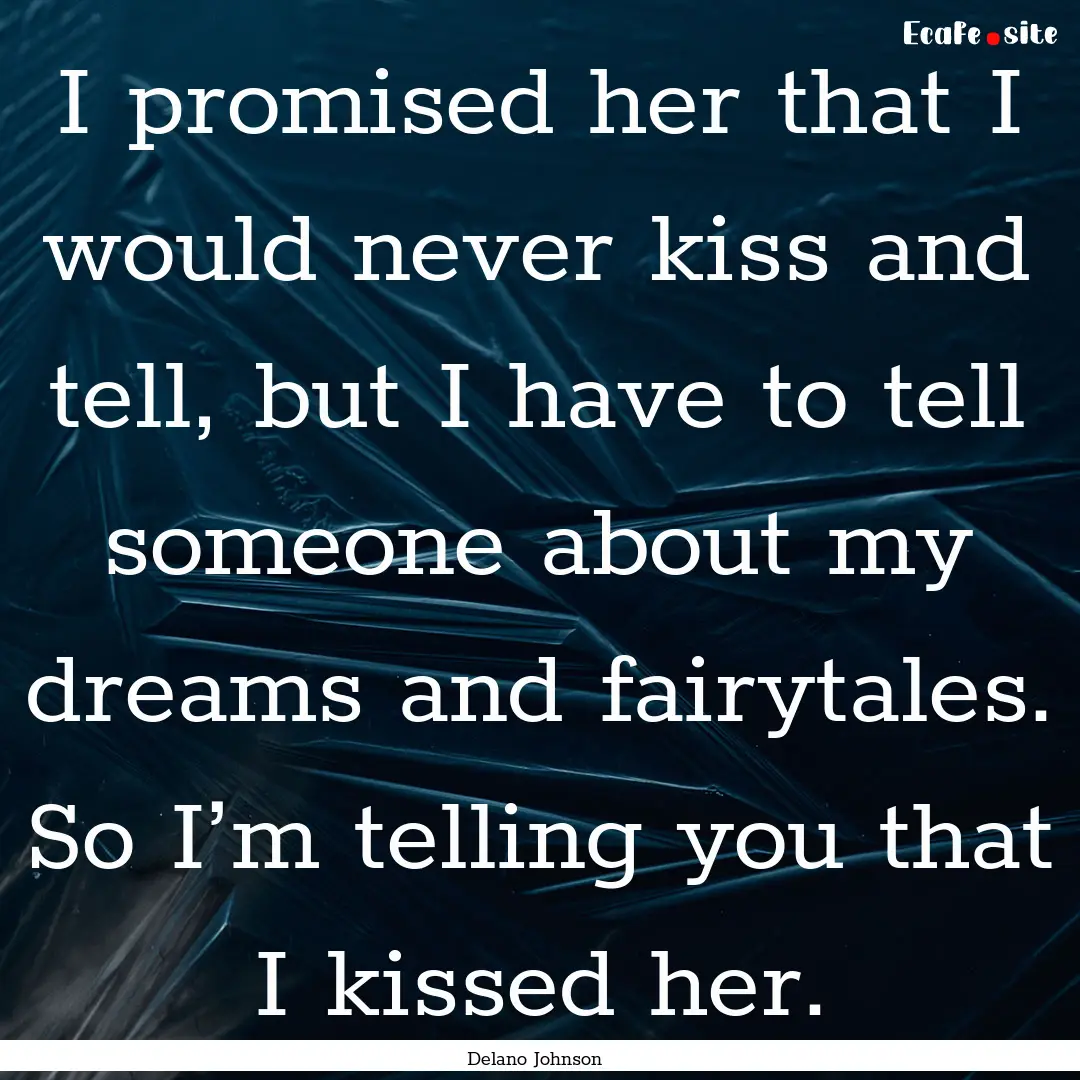 I promised her that I would never kiss and.... : Quote by Delano Johnson