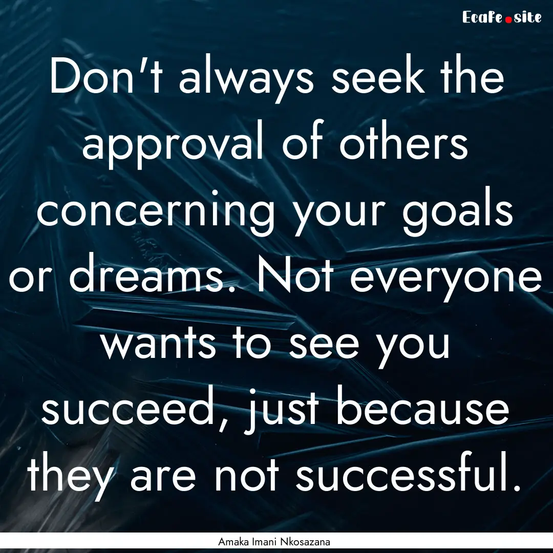 Don't always seek the approval of others.... : Quote by Amaka Imani Nkosazana