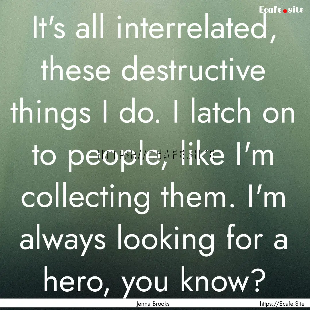 It's all interrelated, these destructive.... : Quote by Jenna Brooks