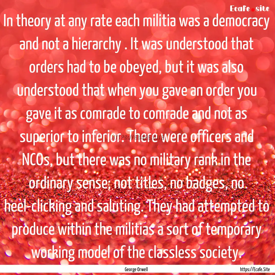 In theory at any rate each militia was a.... : Quote by George Orwell