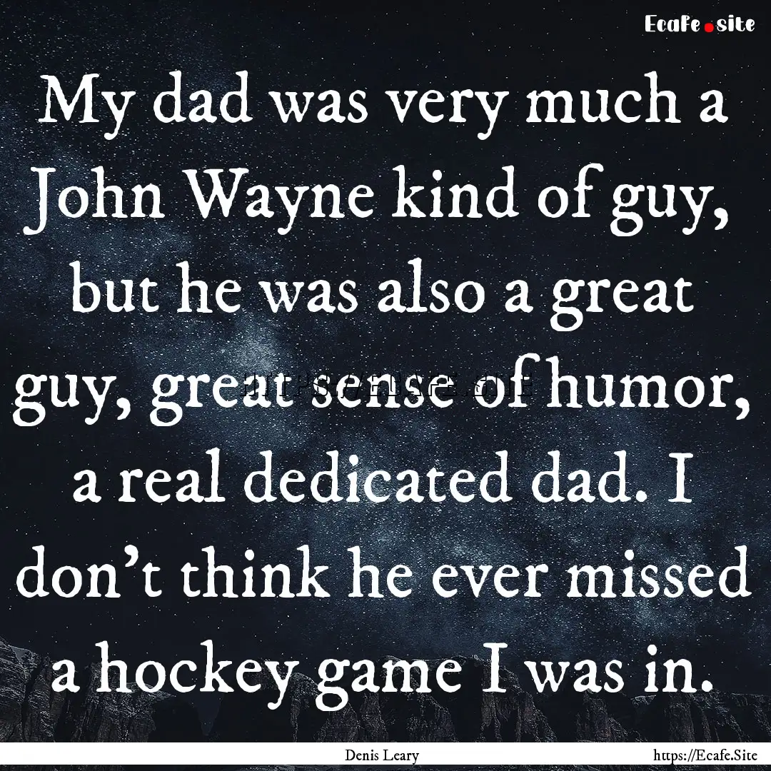 My dad was very much a John Wayne kind of.... : Quote by Denis Leary