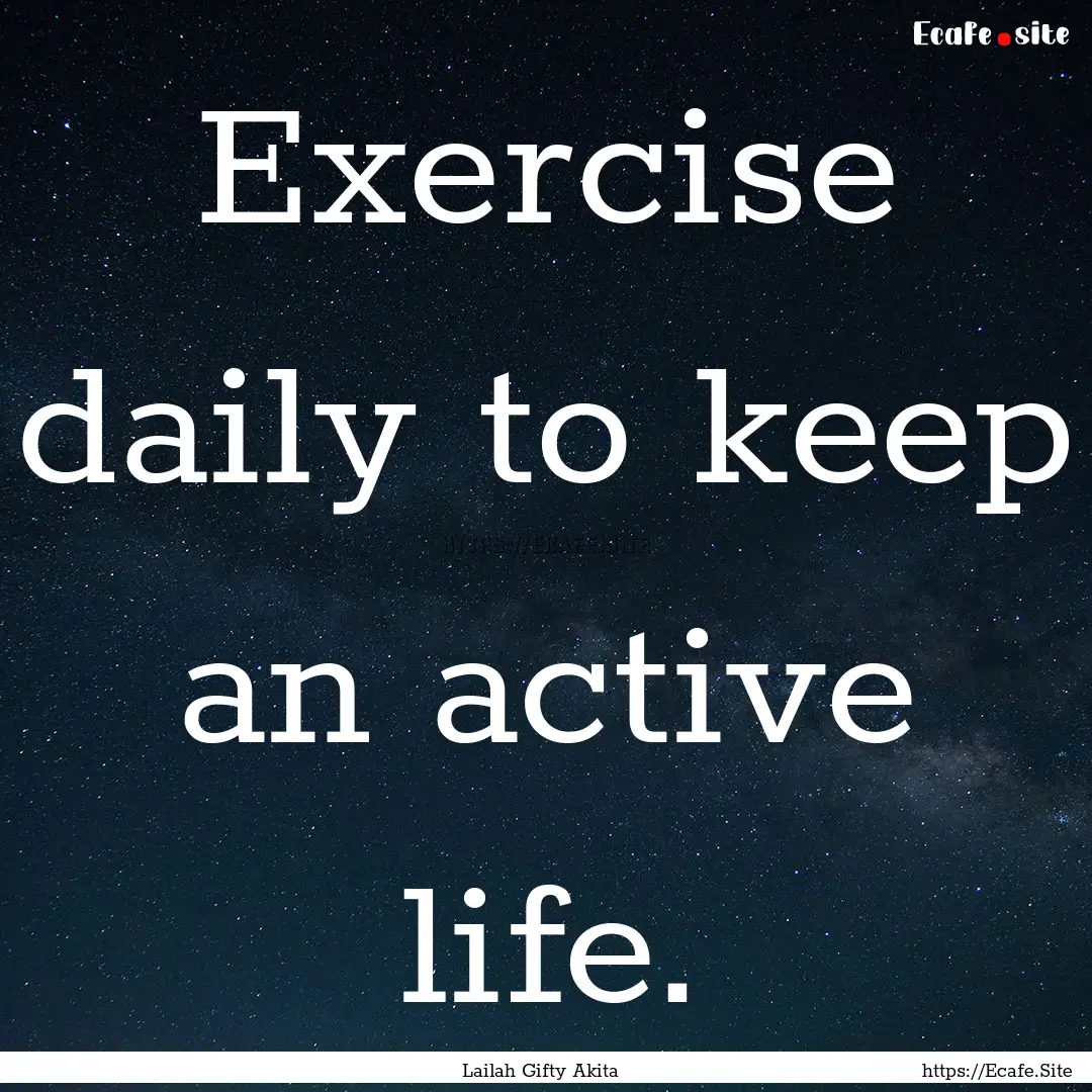 Exercise daily to keep an active life. : Quote by Lailah Gifty Akita