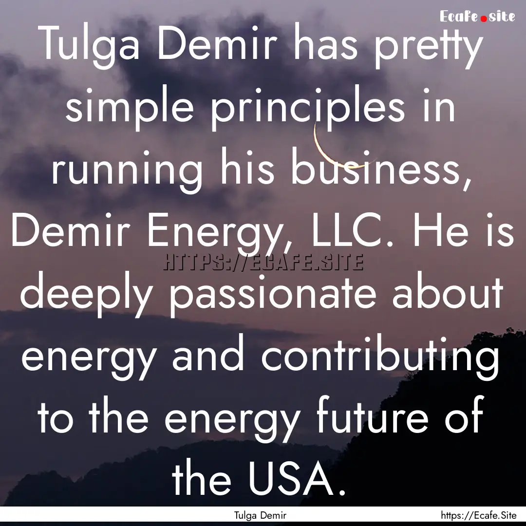 Tulga Demir has pretty simple principles.... : Quote by Tulga Demir