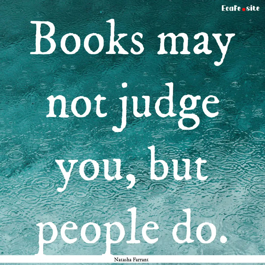 Books may not judge you, but people do. : Quote by Natasha Farrant