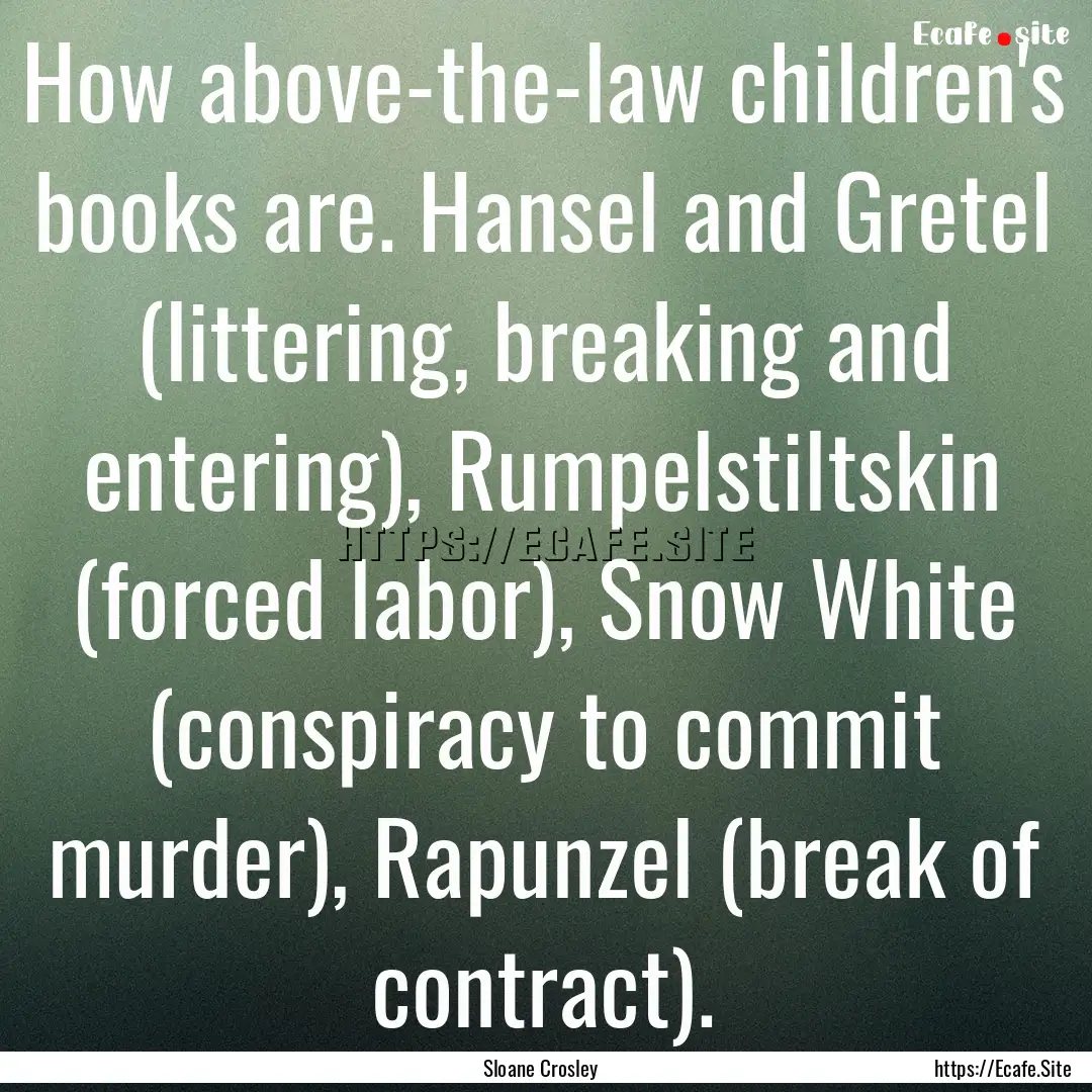 How above-the-law children's books are. Hansel.... : Quote by Sloane Crosley