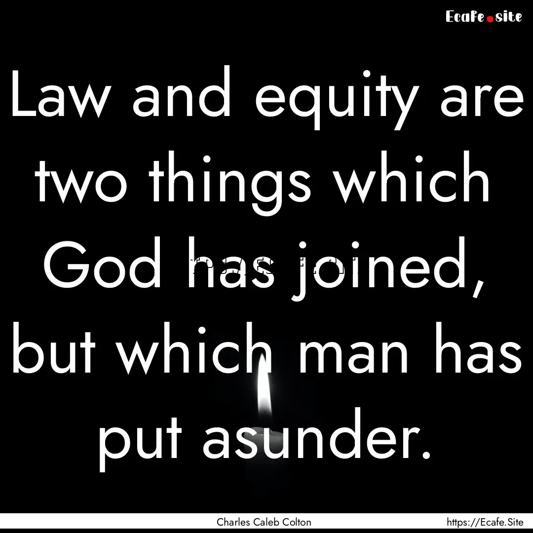 Law and equity are two things which God has.... : Quote by Charles Caleb Colton