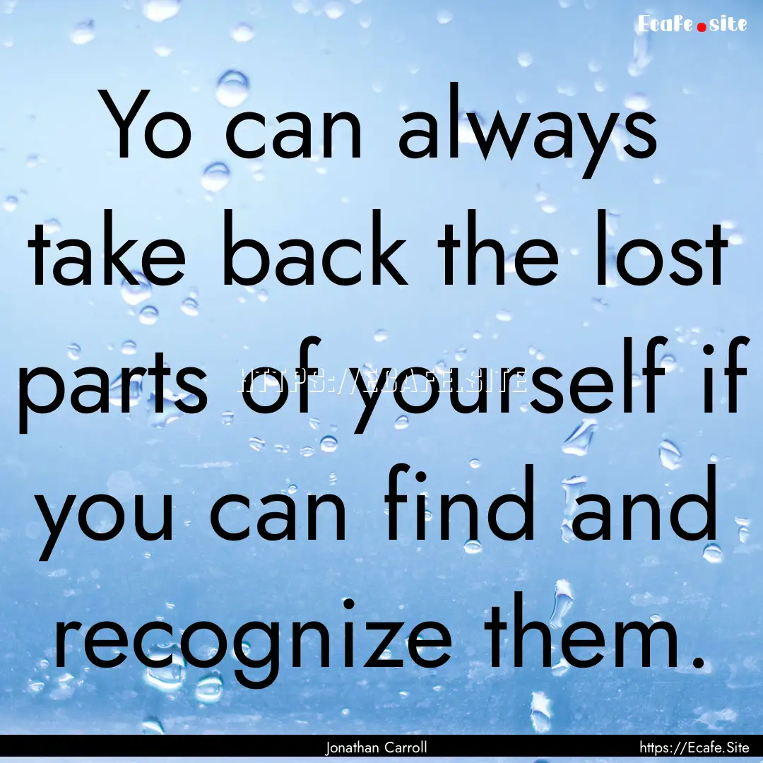 Yo can always take back the lost parts of.... : Quote by Jonathan Carroll