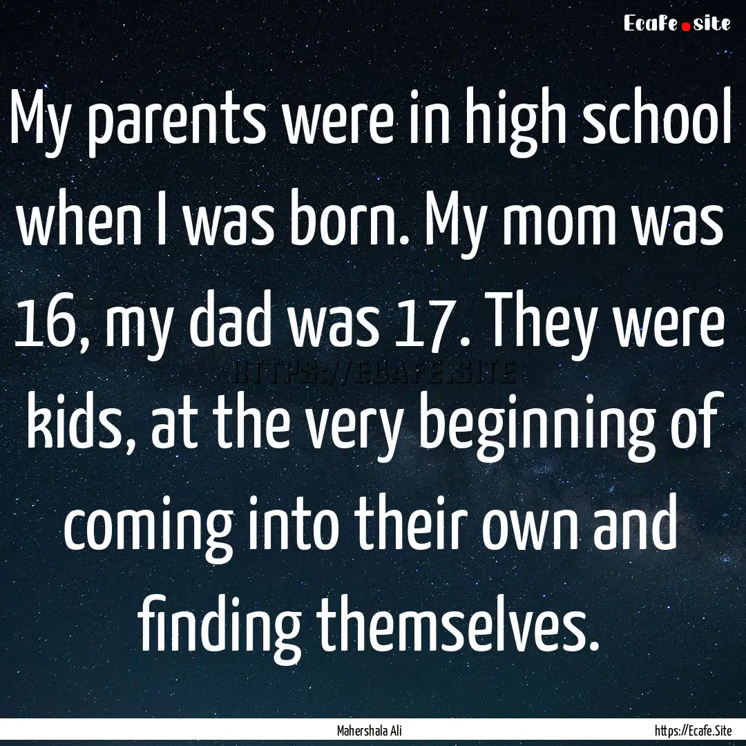 My parents were in high school when I was.... : Quote by Mahershala Ali