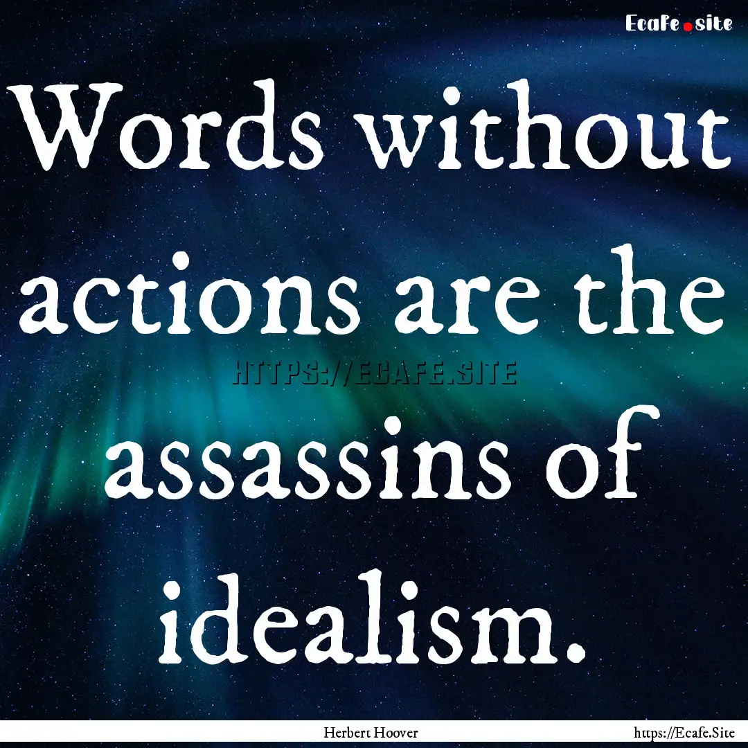 Words without actions are the assassins of.... : Quote by Herbert Hoover