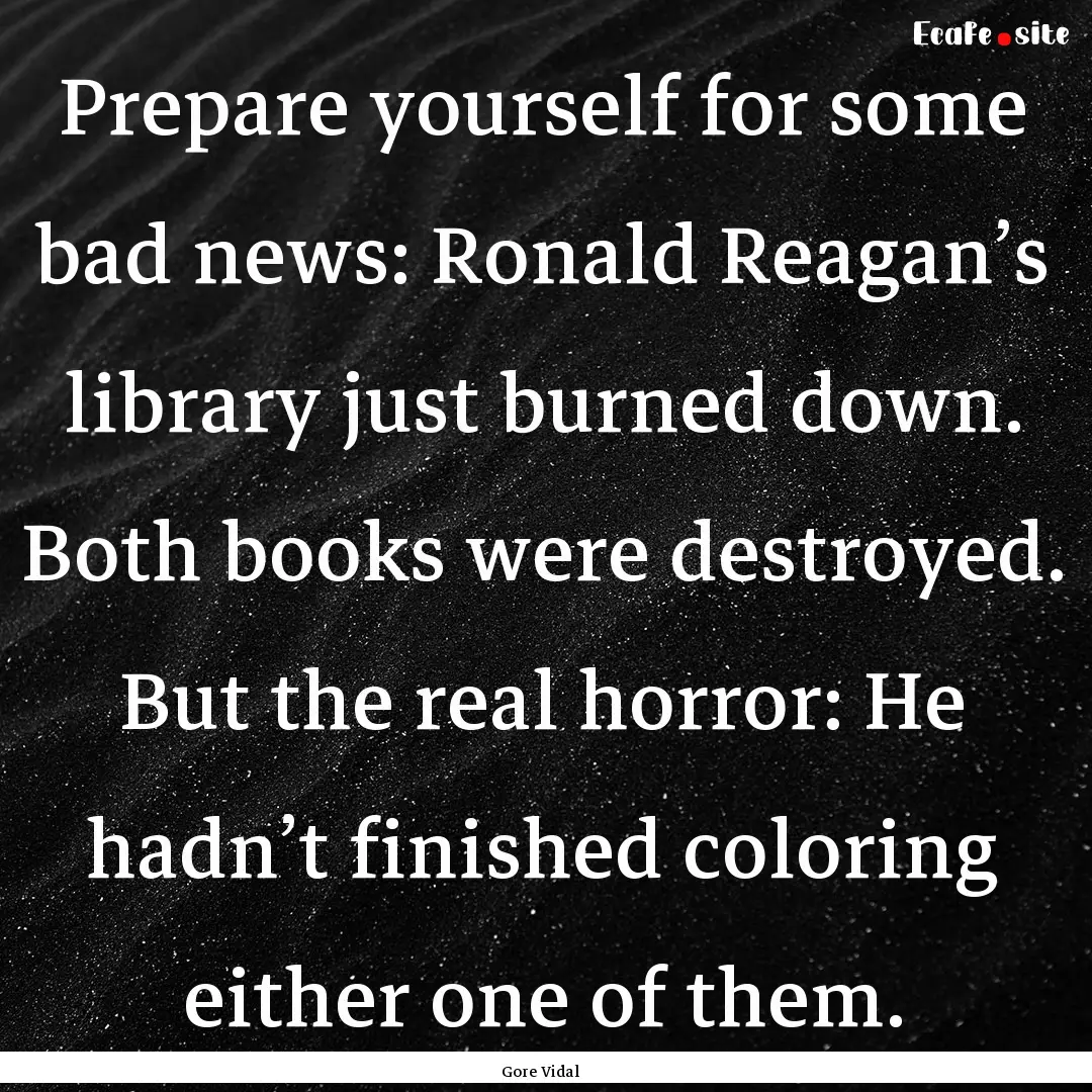 Prepare yourself for some bad news: Ronald.... : Quote by Gore Vidal