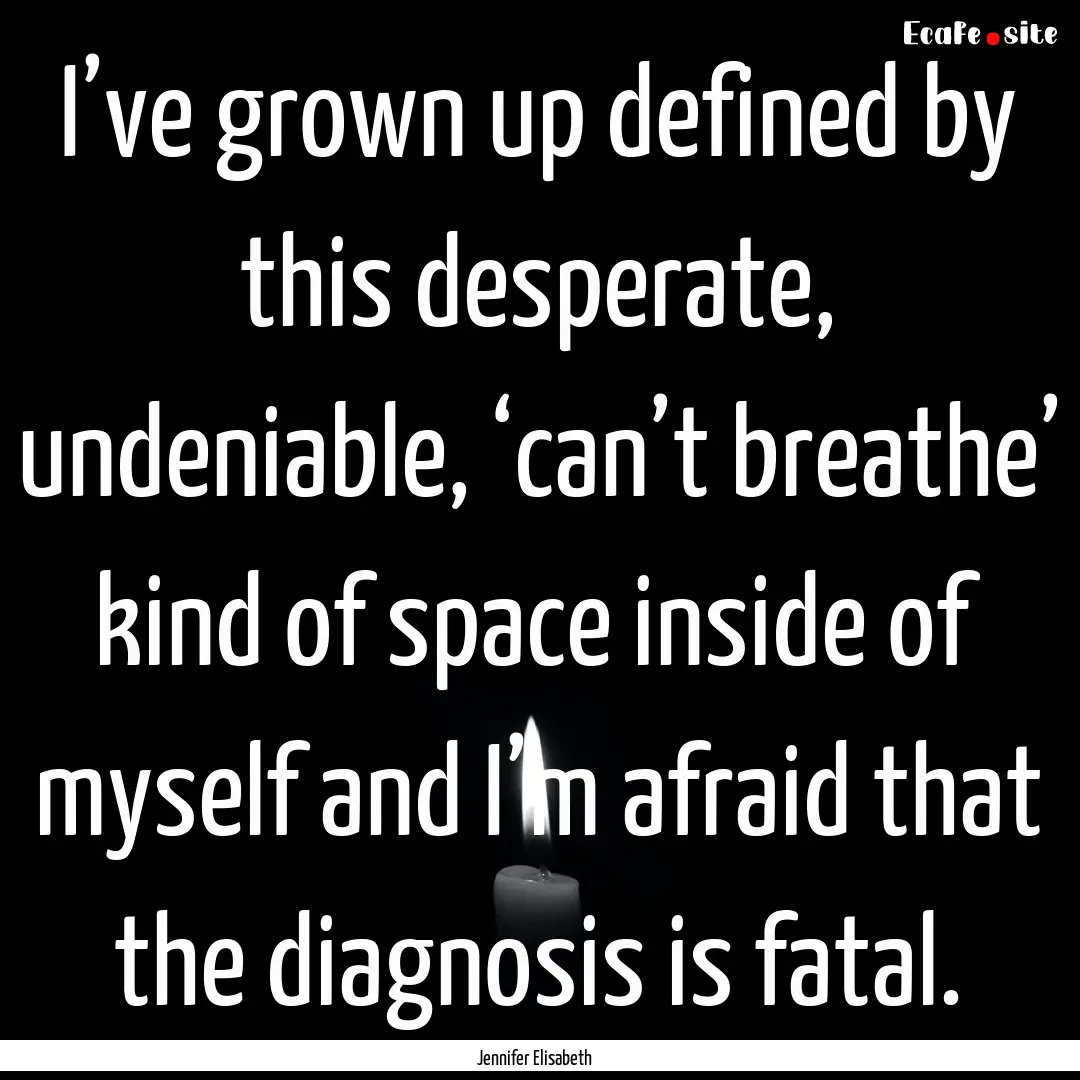 I’ve grown up defined by this desperate,.... : Quote by Jennifer Elisabeth