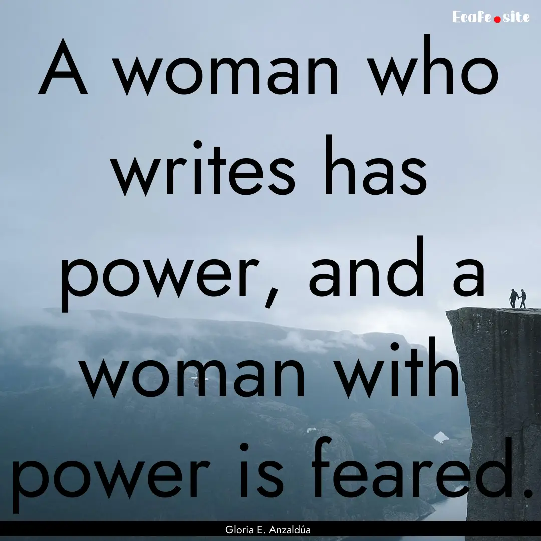 A woman who writes has power, and a woman.... : Quote by Gloria E. Anzaldúa