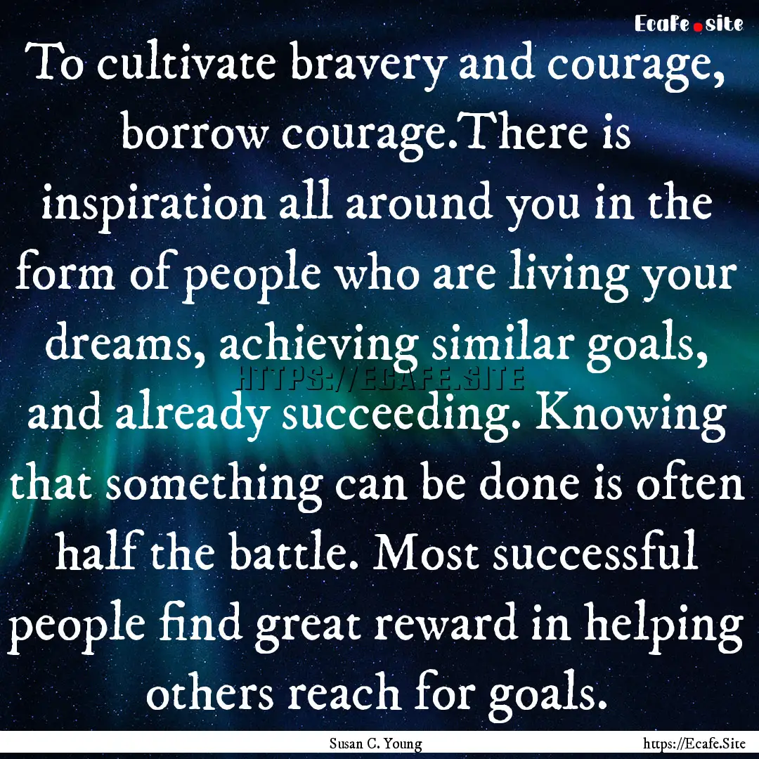 To cultivate bravery and courage, borrow.... : Quote by Susan C. Young