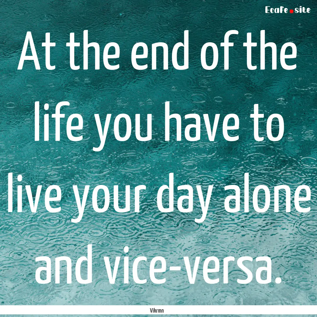 At the end of the life you have to live your.... : Quote by Vikrmn