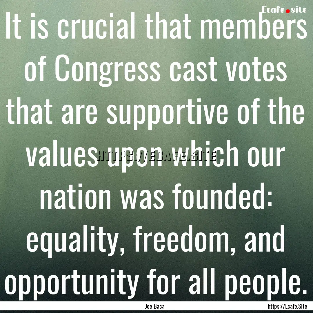 It is crucial that members of Congress cast.... : Quote by Joe Baca