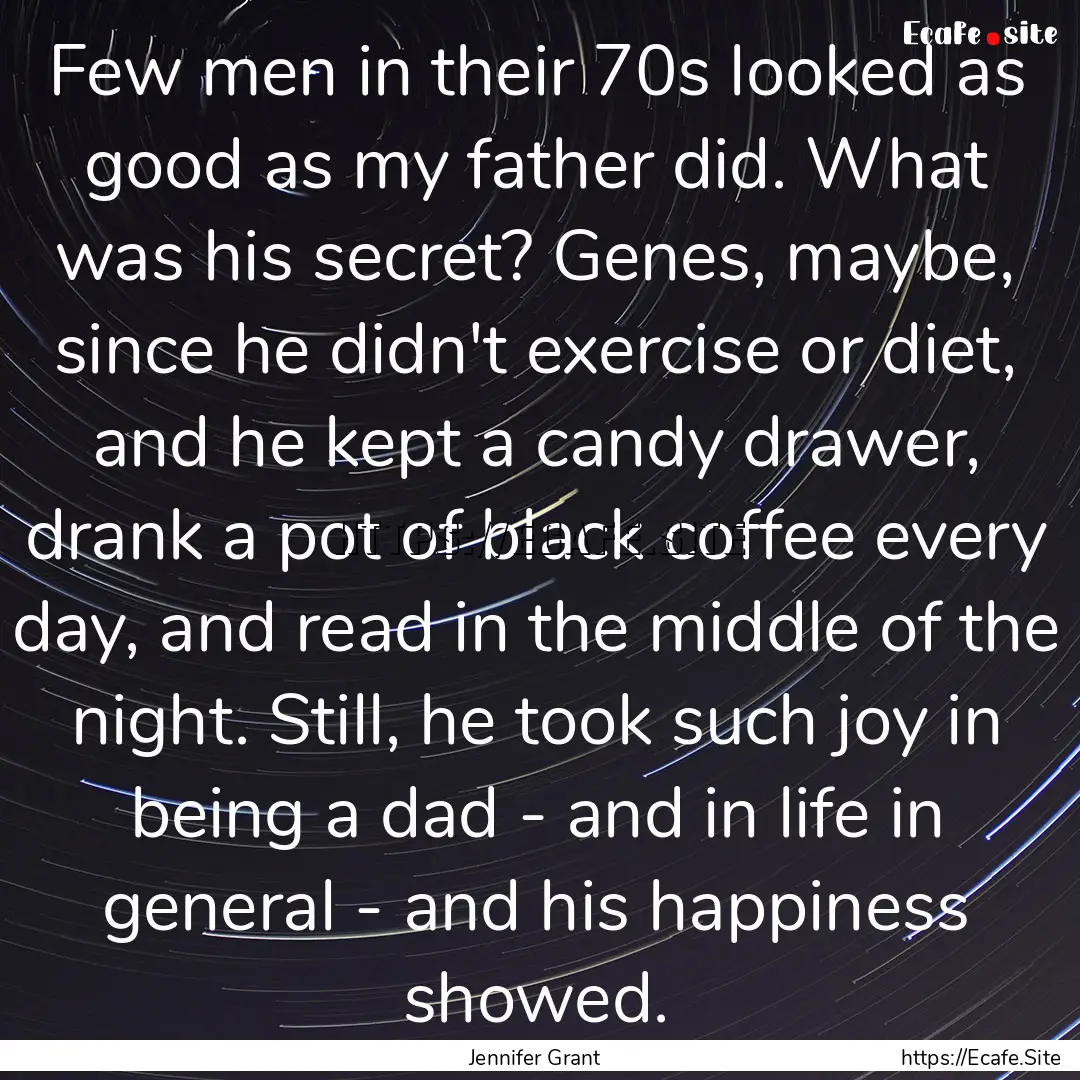 Few men in their 70s looked as good as my.... : Quote by Jennifer Grant