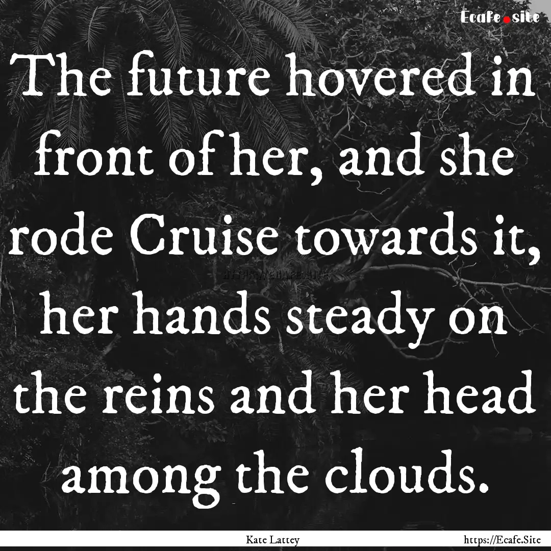 The future hovered in front of her, and she.... : Quote by Kate Lattey