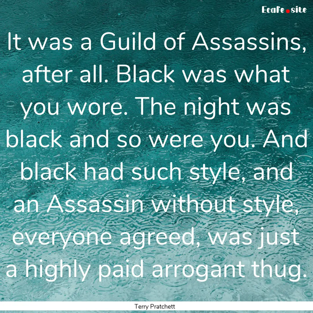 It was a Guild of Assassins, after all. Black.... : Quote by Terry Pratchett