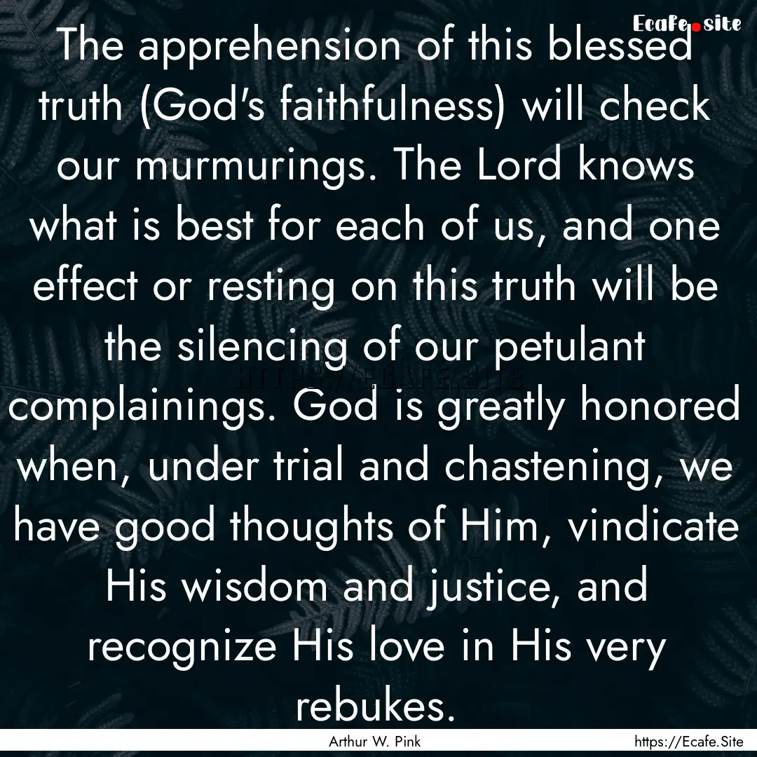 The apprehension of this blessed truth (God's.... : Quote by Arthur W. Pink