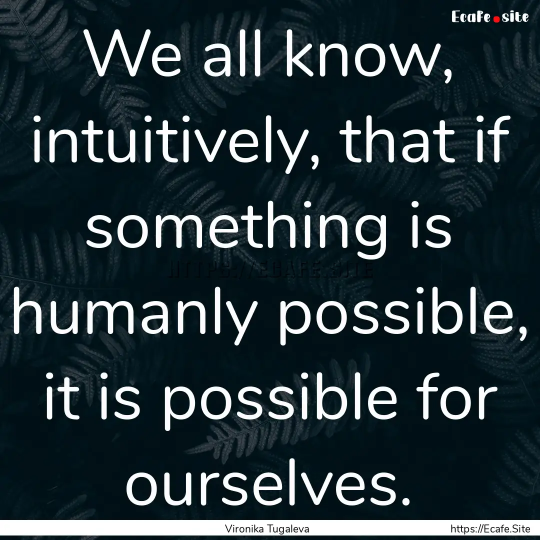 We all know, intuitively, that if something.... : Quote by Vironika Tugaleva