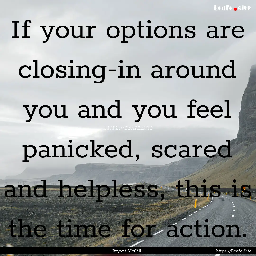 If your options are closing-in around you.... : Quote by Bryant McGill