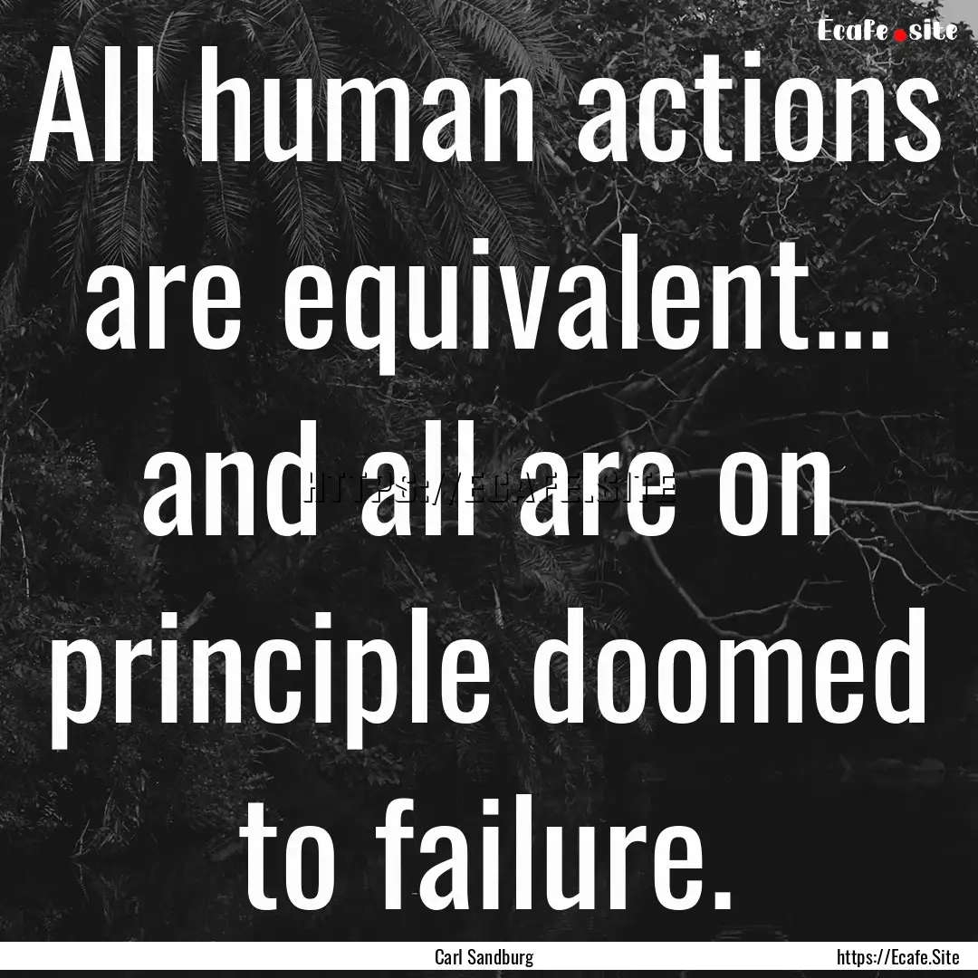 All human actions are equivalent... and all.... : Quote by Carl Sandburg