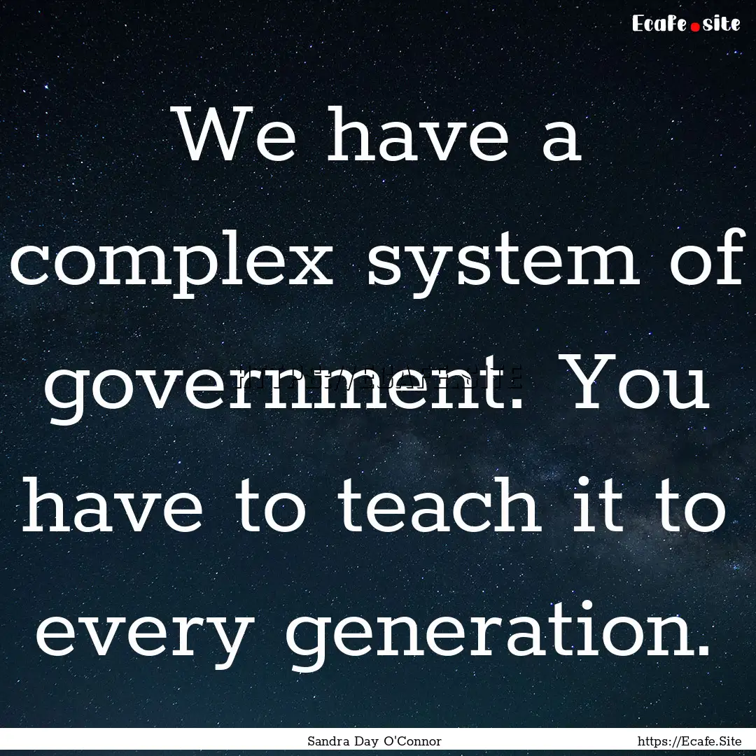 We have a complex system of government. You.... : Quote by Sandra Day O'Connor