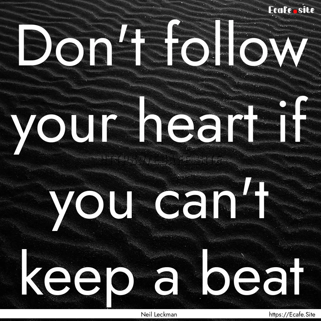 Don't follow your heart if you can't keep.... : Quote by Neil Leckman