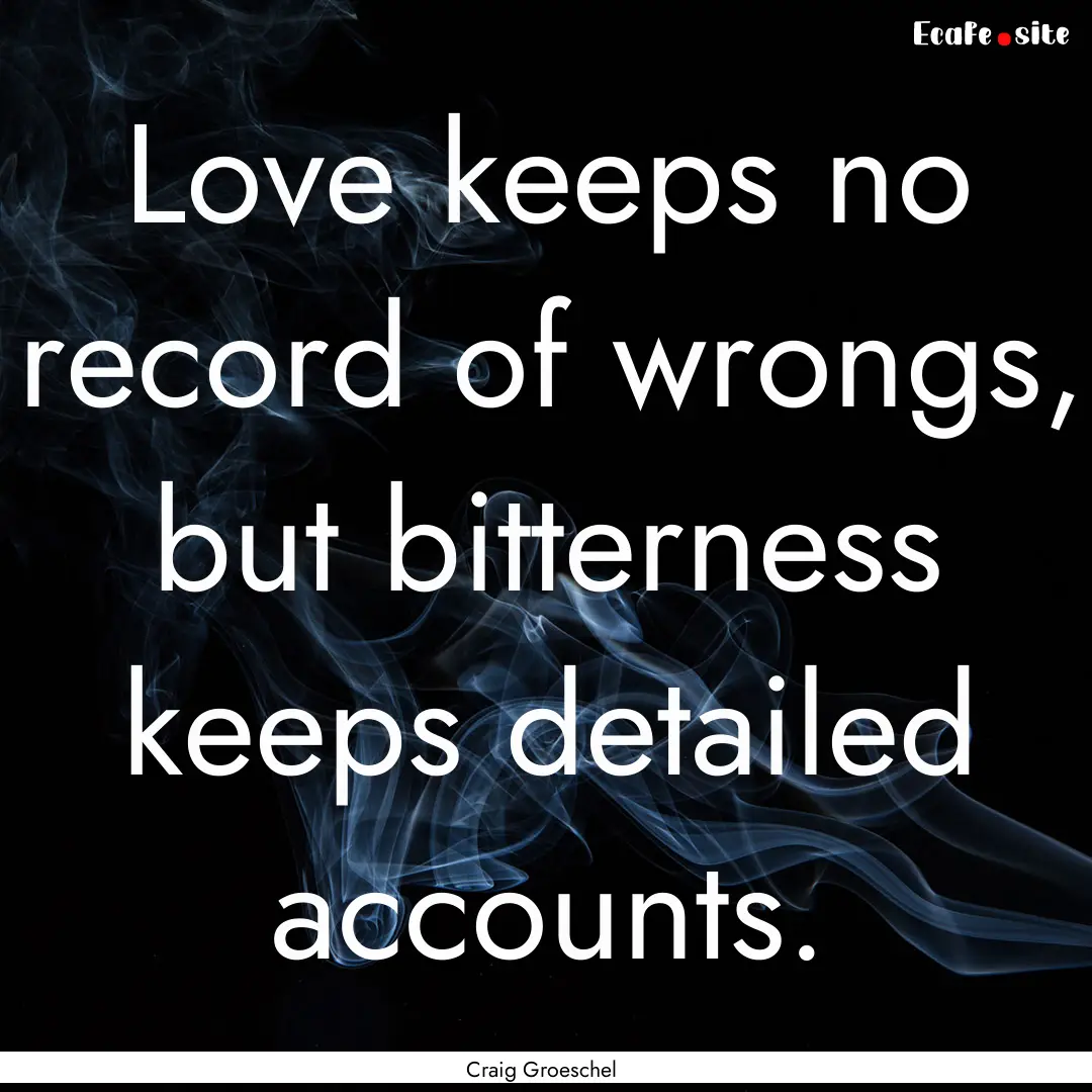 Love keeps no record of wrongs, but bitterness.... : Quote by Craig Groeschel