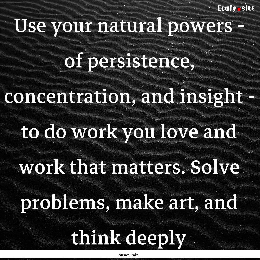 Use your natural powers - of persistence,.... : Quote by Susan Cain