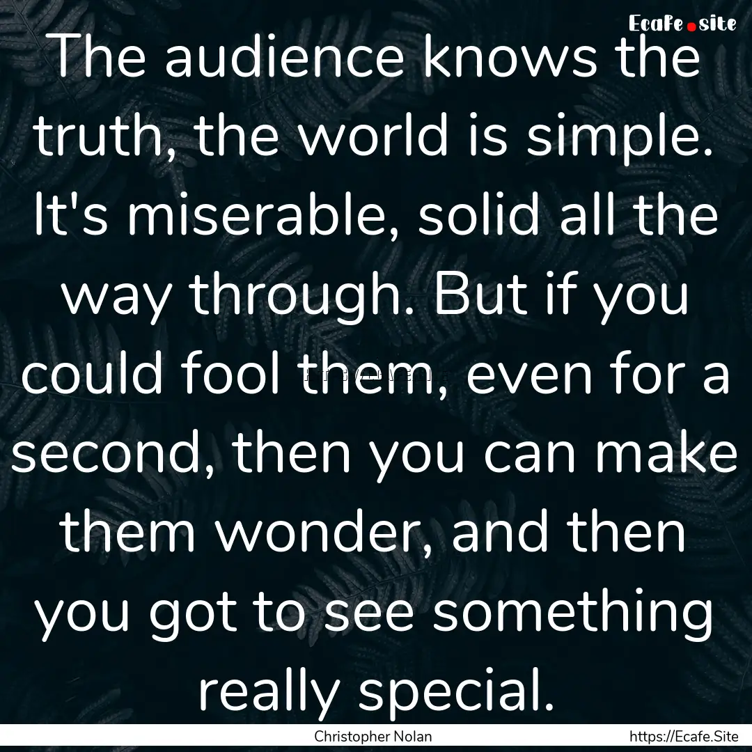 The audience knows the truth, the world is.... : Quote by Christopher Nolan