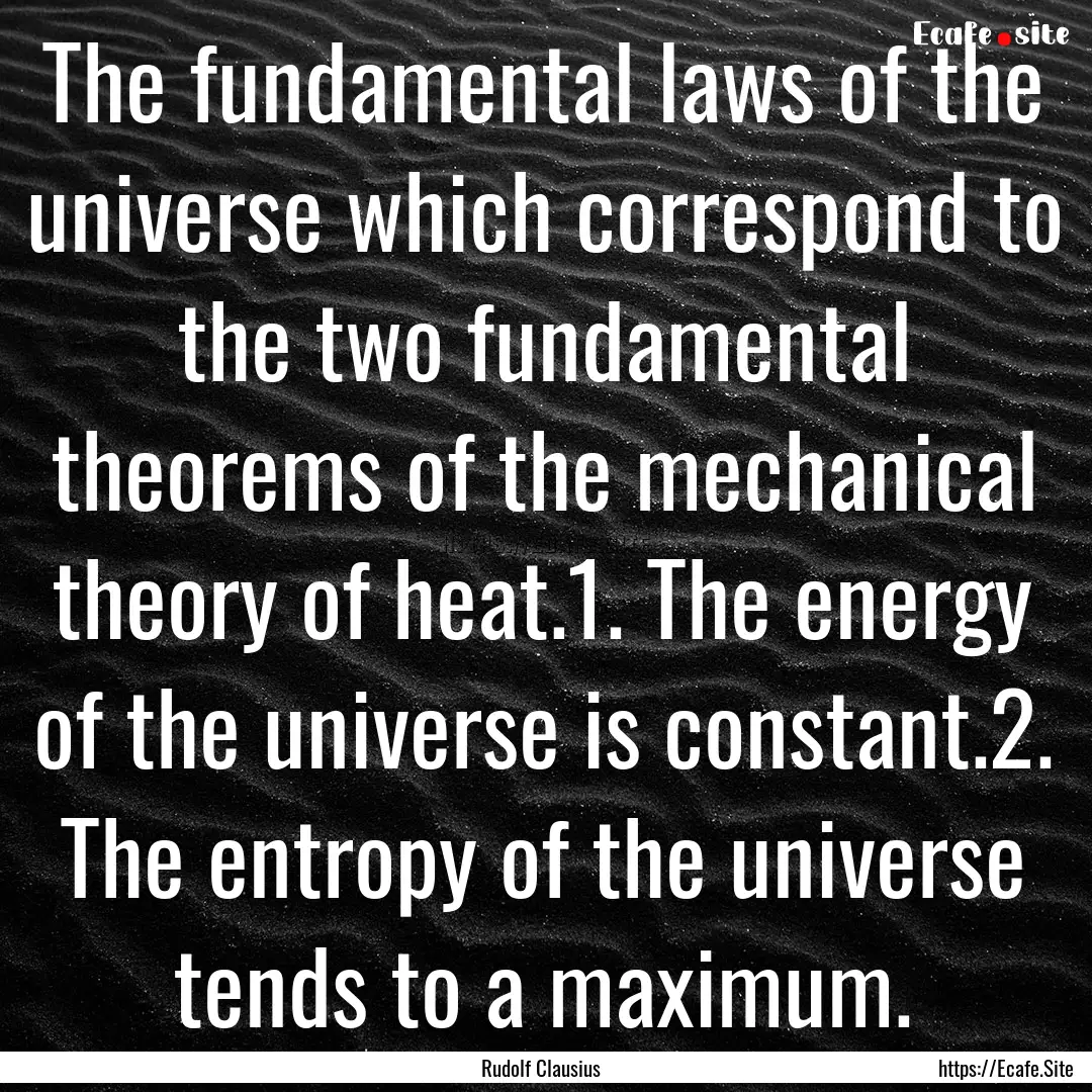 The fundamental laws of the universe which.... : Quote by Rudolf Clausius