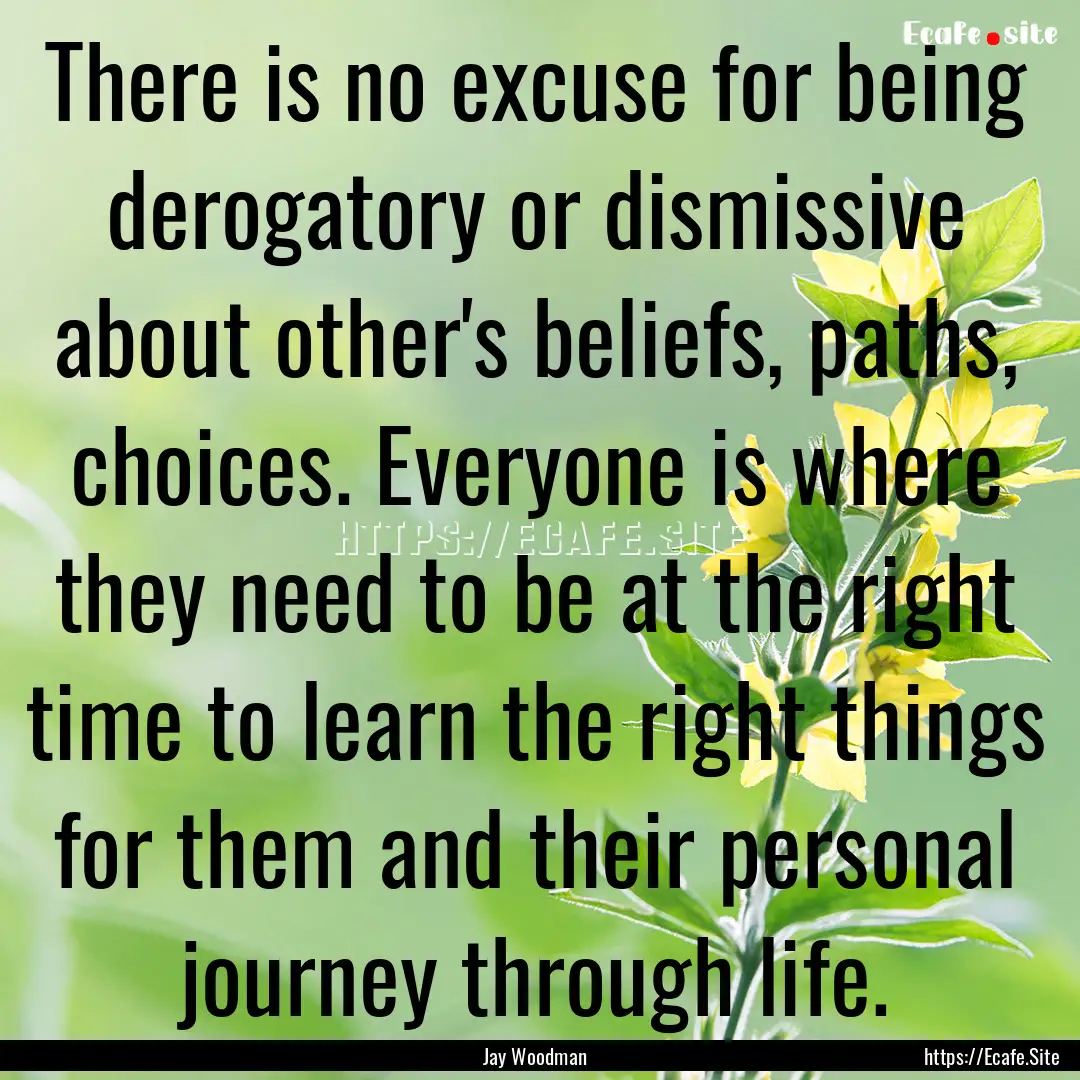 There is no excuse for being derogatory or.... : Quote by Jay Woodman