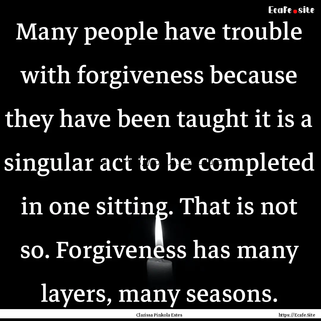 Many people have trouble with forgiveness.... : Quote by Clarissa Pinkola Estes