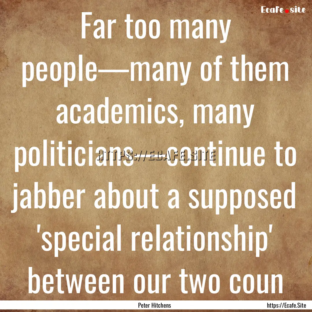 Far too many people—many of them academics,.... : Quote by Peter Hitchens