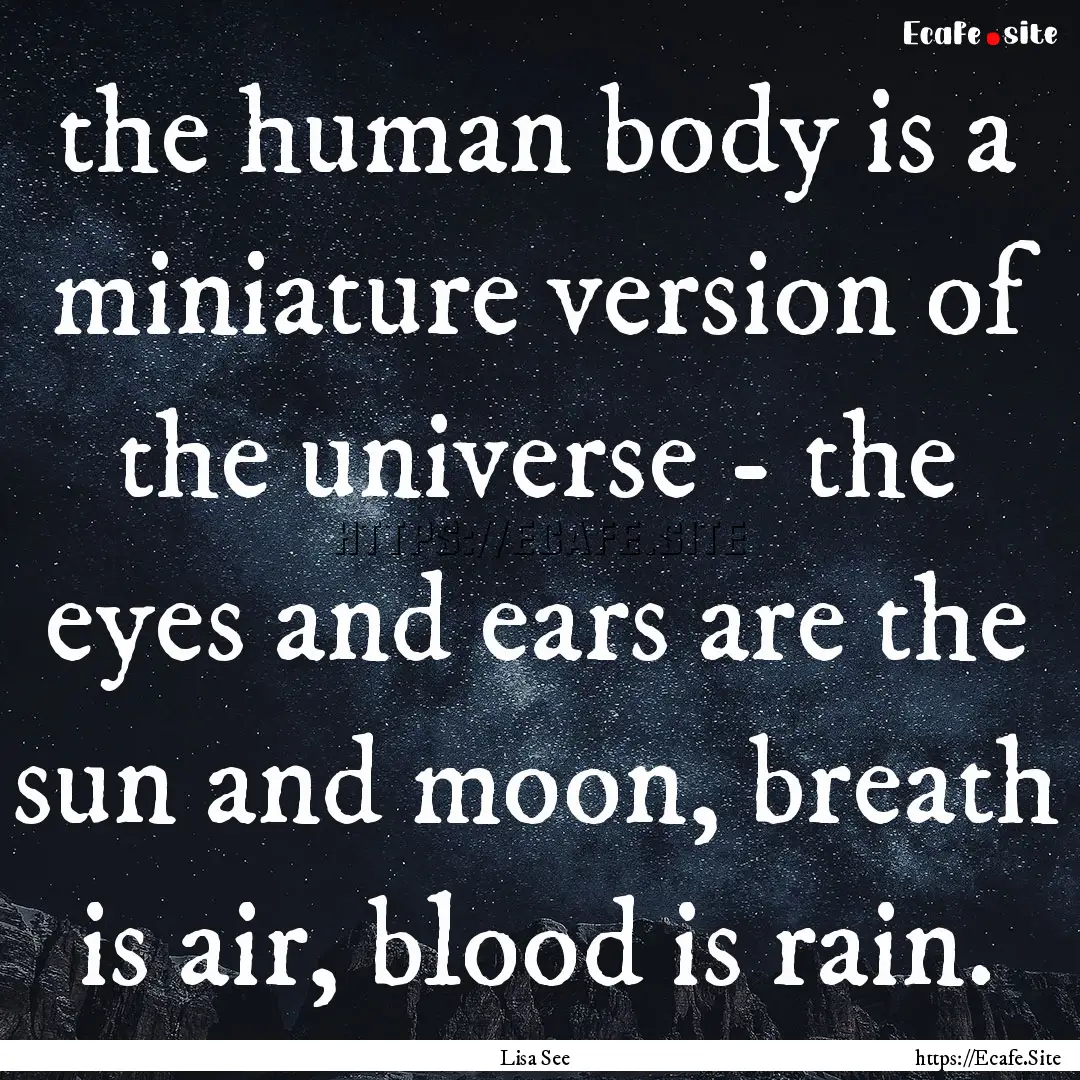 the human body is a miniature version of.... : Quote by Lisa See