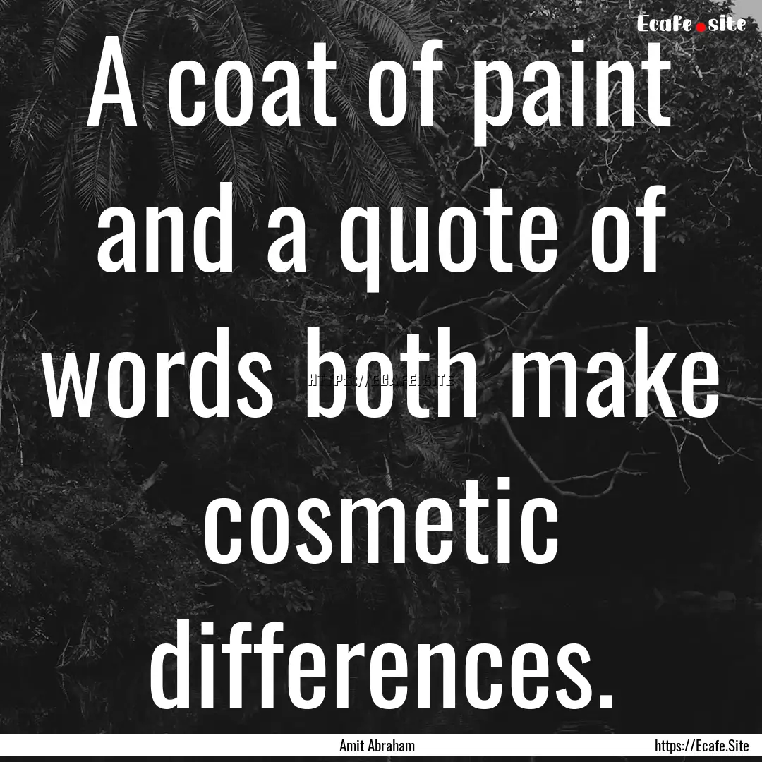 A coat of paint and a quote of words both.... : Quote by Amit Abraham