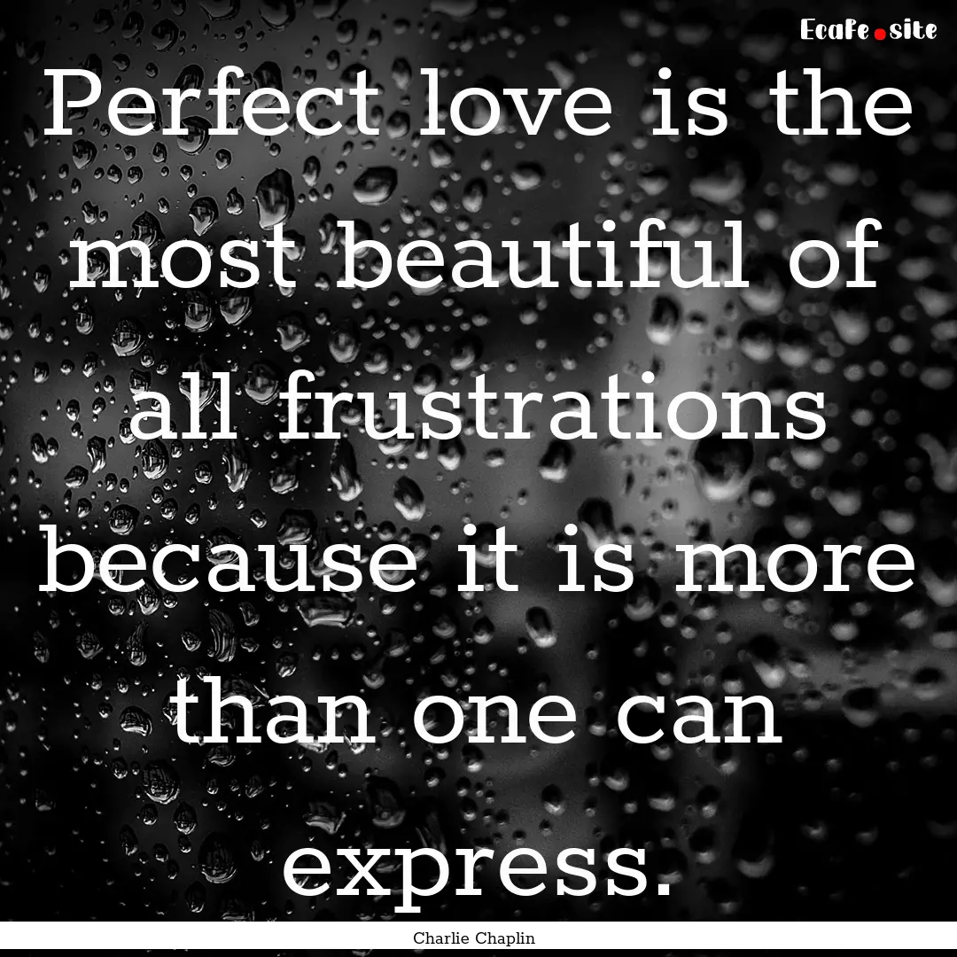 Perfect love is the most beautiful of all.... : Quote by Charlie Chaplin