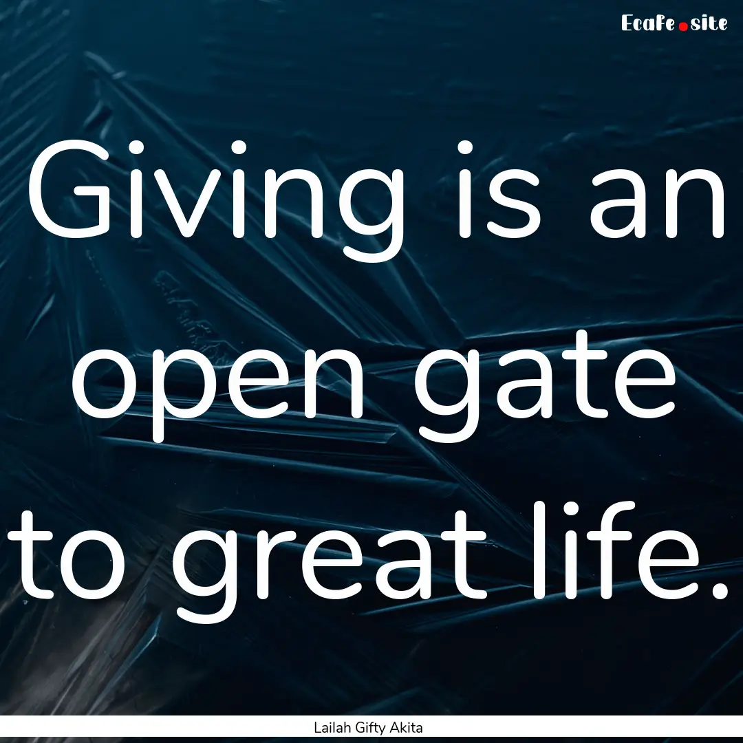 Giving is an open gate to great life. : Quote by Lailah Gifty Akita