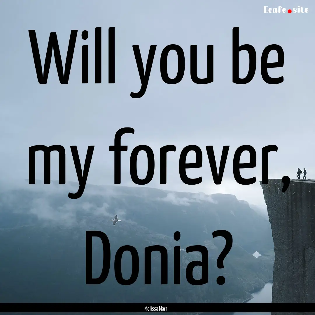 Will you be my forever, Donia? : Quote by Melissa Marr