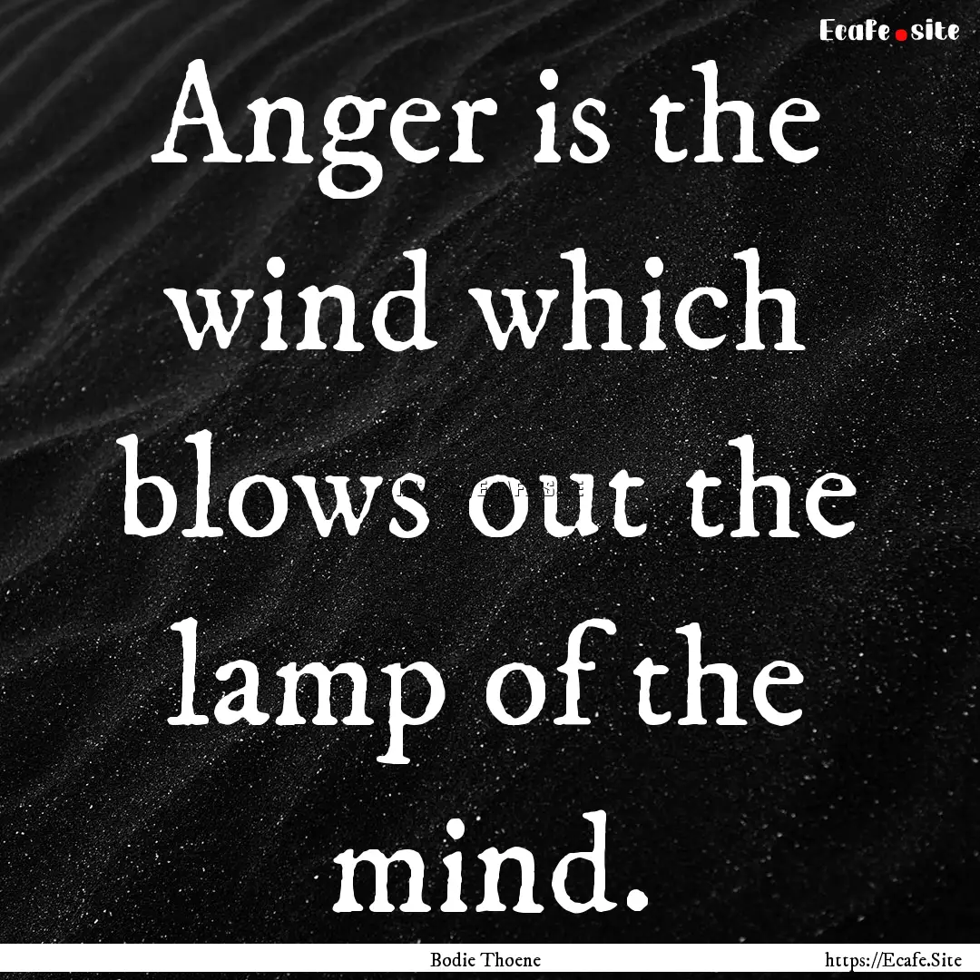 Anger is the wind which blows out the lamp.... : Quote by Bodie Thoene