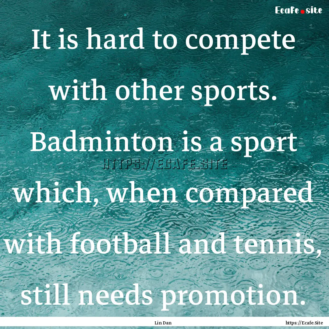 It is hard to compete with other sports..... : Quote by Lin Dan