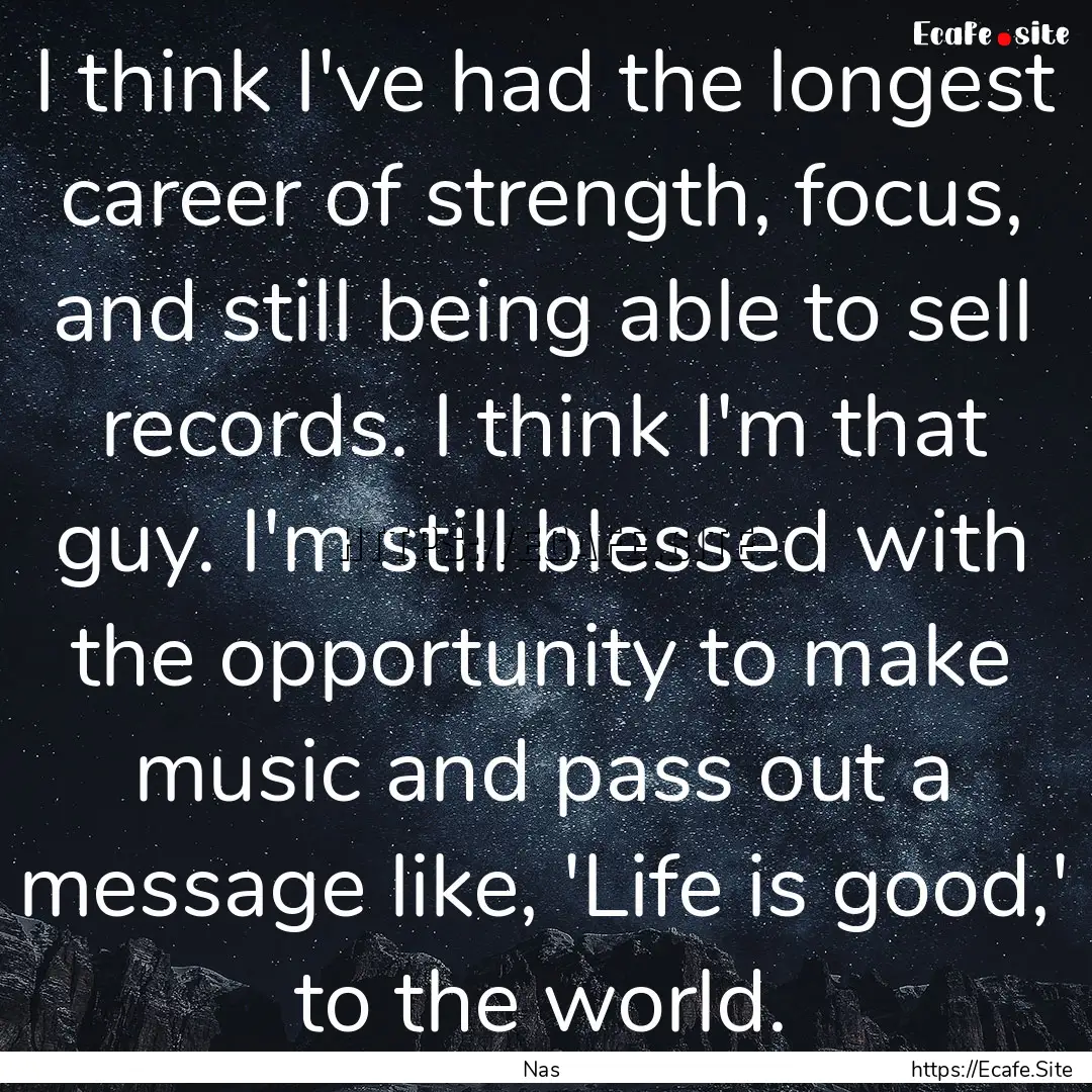 I think I've had the longest career of strength,.... : Quote by Nas