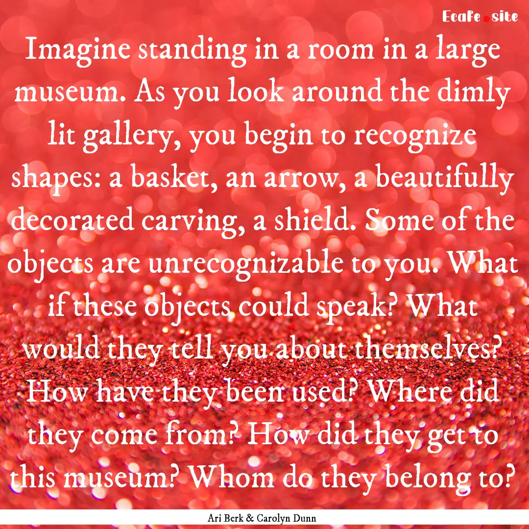 Imagine standing in a room in a large museum..... : Quote by Ari Berk & Carolyn Dunn