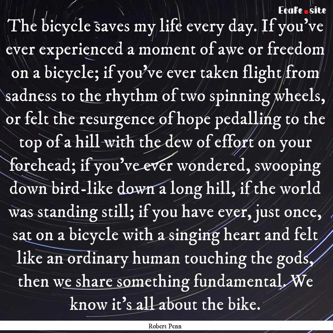 The bicycle saves my life every day. If you've.... : Quote by Robert Penn