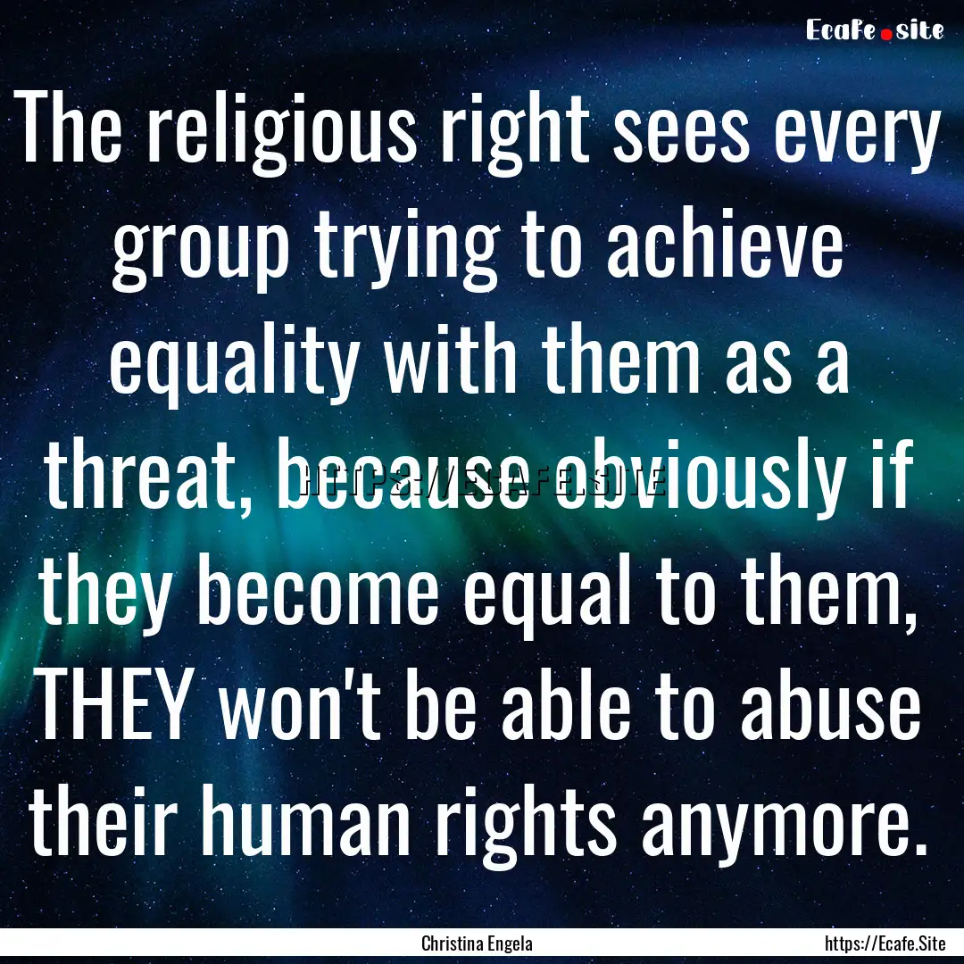 The religious right sees every group trying.... : Quote by Christina Engela