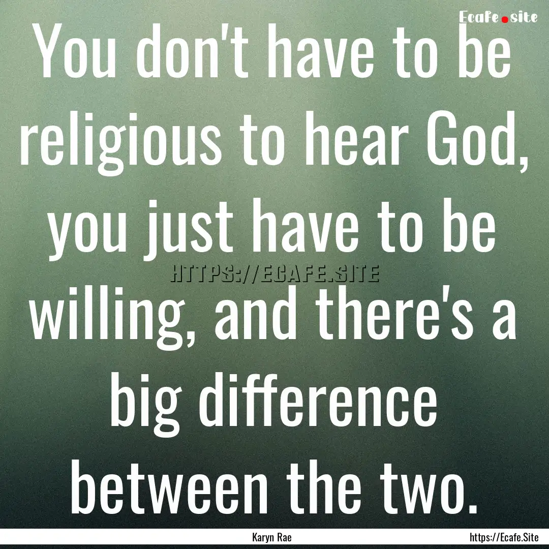 You don't have to be religious to hear God,.... : Quote by Karyn Rae